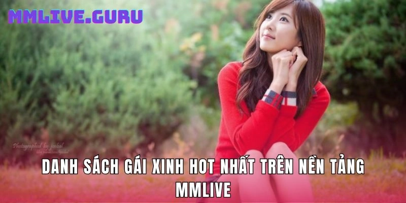 Danh sách gái xinh hot nhất trên nền tảng MMLive