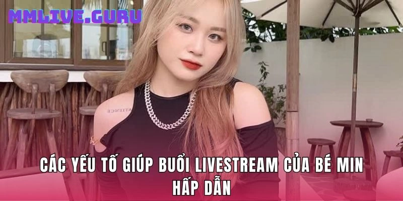 Các yếu tố giúp buổi livestream của bé Min hấp dẫn