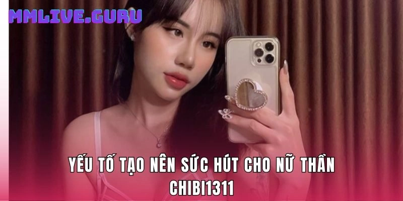 Yếu tố tạo nên sức hút cho nữ thần Chibi1311