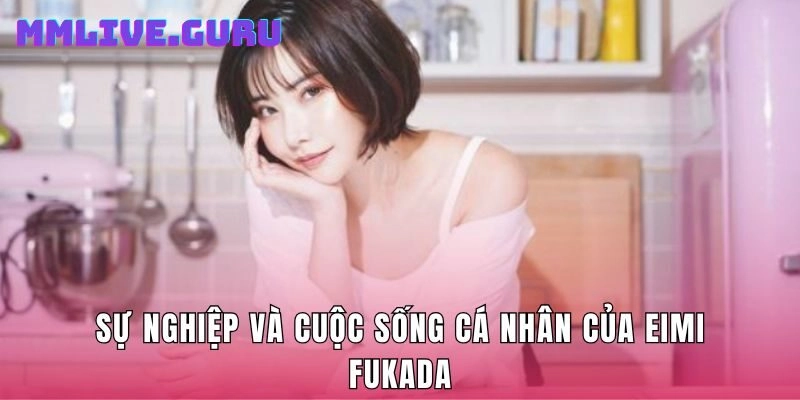 Sự nghiệp và cuộc sống cá nhân của Eimi Fukada