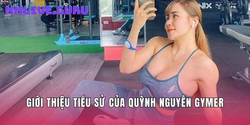 Giới thiệu tiểu sử của Quỳnh Nguyễn Gymer