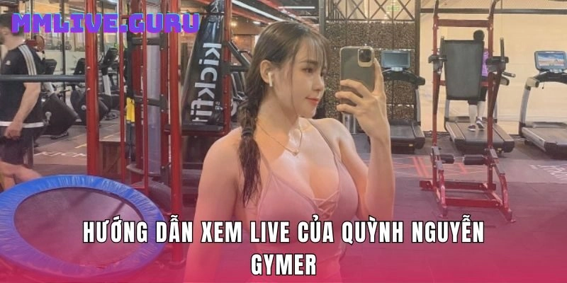 Hướng dẫn xem live của Quỳnh Nguyễn Gymer
