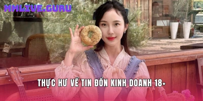 Thực hư về tin đồn kinh doanh 18+